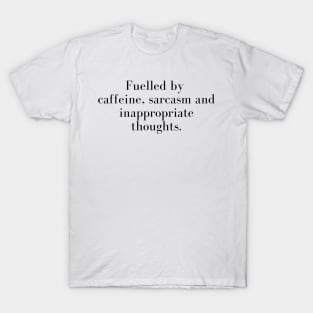 Fuelled By Caffeine Sarcasm And Inappropriate Thoughts T-Shirt